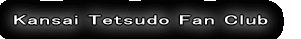 Kansai Tetsudo Fan Club & Tetsudo kai